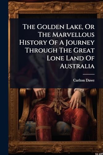 The Golden Lake, Or The Marvellous History Of A Journey Through The Great Lone Land Of Australia