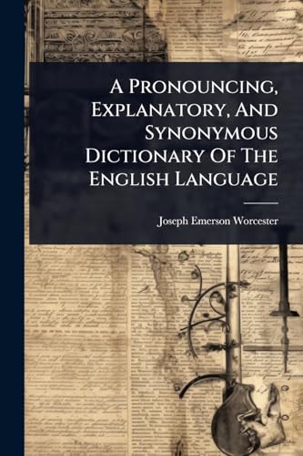 A Pronouncing, Explanatory, And Synonymous Dictionary Of The English Language