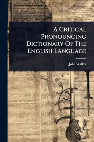 A Critical Pronouncing Dictionary Of The English Language