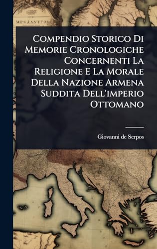 Compendio Storico Di Memorie Cronologiche Concernenti La Religione E La Morale Della Nazione Armena Suddita Dell'imperio Ottomano