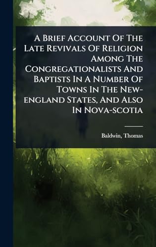 A Brief Account Of The Late Revivals Of Religion Among The Congregationalists And Baptists In A Number Of Towns In The New-england States, And Also In Nova-scotia