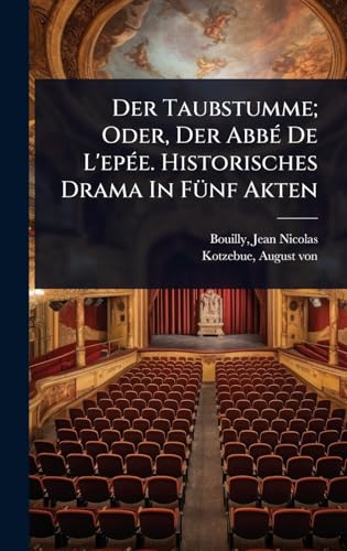 Der Taubstumme; Oder, Der AbbÃ© De L'epÃ©e. Historisches Drama In FÃ¼nf Akten