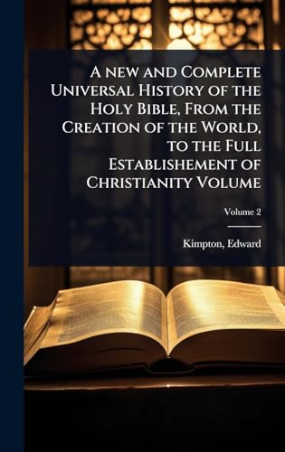 A new and Complete Universal History of the Holy Bible, From the Creation of the World, to the Full Establishement of Christianity Volume