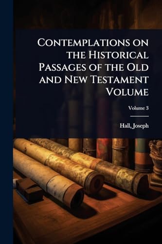 Contemplations on the Historical Passages of the Old and New Testament Volume