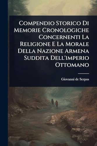 Compendio Storico Di Memorie Cronologiche Concernenti La Religione E La Morale Della Nazione Armena Suddita Dell'imperio Ottomano