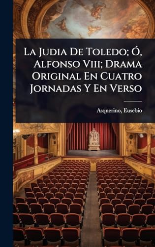 La Judia De Toledo; Ã, Alfonso Viii; Drama Original En Cuatro Jornadas Y En Verso