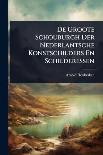 De Groote Schouburgh Der Nederlantsche Konstschilders En Schilderessen