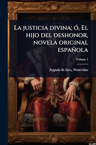 La justicia divina; Ã³, El hijo del deshonor, novela original espaÃ±ola