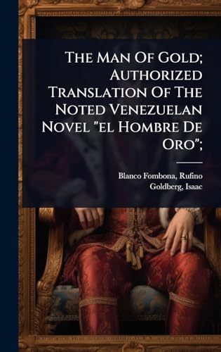 The Man Of Gold; Authorized Translation Of The Noted Venezuelan Novel 'el Hombre De Oro';