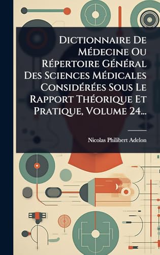Dictionnaire De MÃ©decine Ou RÃ©pertoire GÃ©nÃ©ral Des Sciences MÃ©dicales ConsidÃ©rÃ©es Sous Le Rapport ThÃ©orique Et Pratique, Volume 24...