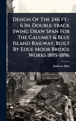 Design Of The 246 Ft.-6 In. Double-track Swing Draw Span For The Calumet & Blue Island Railway, Built By Edge Moor Bridge Works 1895-1896