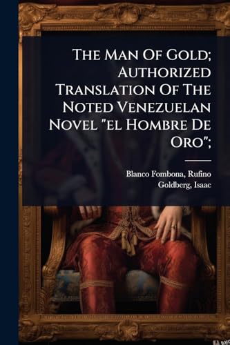 The Man Of Gold; Authorized Translation Of The Noted Venezuelan Novel 'el Hombre De Oro';
