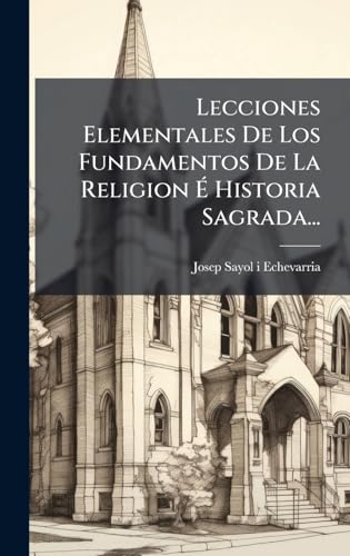 Lecciones Elementales De Los Fundamentos De La Religion Ã Historia Sagrada...