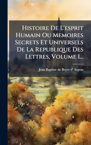 Histoire De L'esprit Humain Ou Memoires Secrets Et Universels De La Republique Des Lettres, Volume 1...