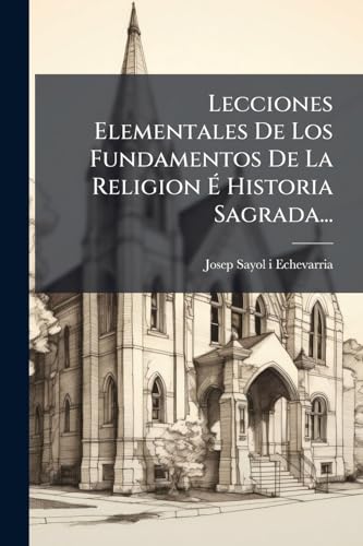 Lecciones Elementales De Los Fundamentos De La Religion Ã Historia Sagrada...