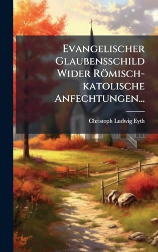 Evangelischer Glaubensschild Wider RÃ¶misch-katolische Anfechtungen...