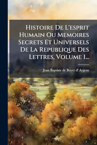 Histoire De L'esprit Humain Ou Memoires Secrets Et Universels De La Republique Des Lettres, Volume 1...
