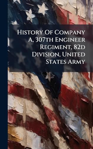 History Of Company A, 307th Engineer Regiment, 82d Division, United States Army