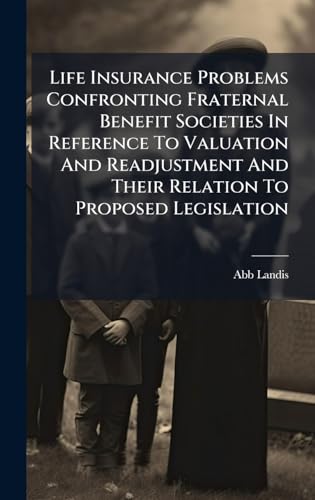 Life Insurance Problems Confronting Fraternal Benefit Societies In Reference To Valuation And Readjustment And Their Relation To Proposed Legislation