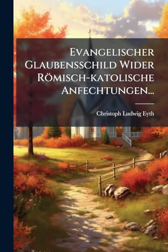 Evangelischer Glaubensschild Wider RÃ¶misch-katolische Anfechtungen...