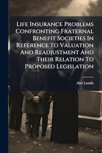 Life Insurance Problems Confronting Fraternal Benefit Societies In Reference To Valuation And Readjustment And Their Relation To Proposed Legislation