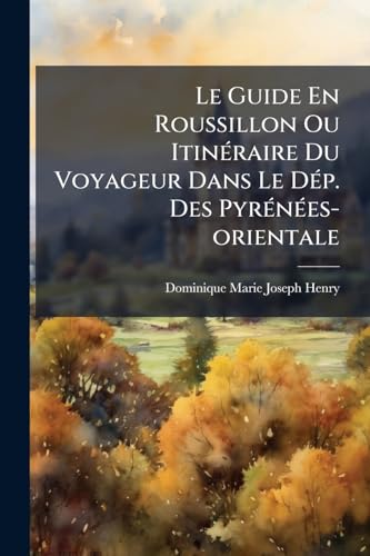 Le Guide En Roussillon Ou ItinÃ©raire Du Voyageur Dans Le DÃ©p. Des PyrÃ©nÃ©es-orientale