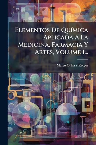 Elementos De QuÃ­mica Aplicada A La Medicina, Farmacia Y Artes, Volume 1...