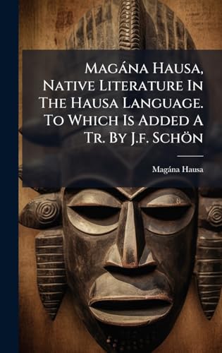 MagÃ¡na Hausa, Native Literature In The Hausa Language. To Which Is Added A Tr. By J.f. SchÃ¶n