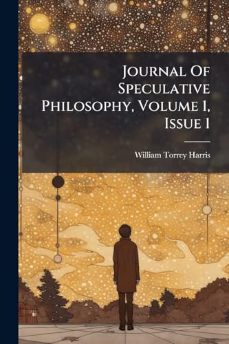 Journal Of Speculative Philosophy, Volume 1, Issue 1