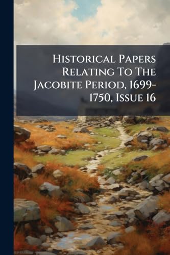 Historical Papers Relating To The Jacobite Period, 1699-1750, Issue 16