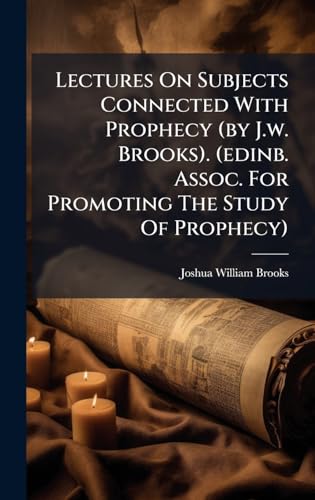 Lectures On Subjects Connected With Prophecy (by J.w. Brooks). (edinb. Assoc. For Promoting The Study Of Prophecy)