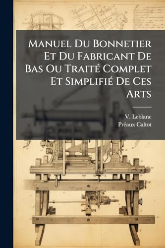 Manuel Du Bonnetier Et Du Fabricant De Bas Ou TraitÃ© Complet Et SimplifiÃ© De Ces Arts