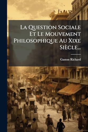 La Question Sociale Et Le Mouvement Philosophique Au Xixe SiÃ¨cle...