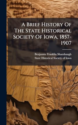 A Brief History Of The State Historical Society Of Iowa, 1857-1907