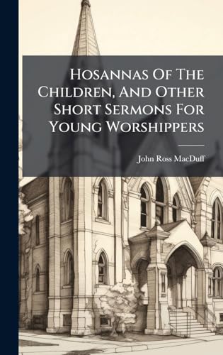 Hosannas Of The Children, And Other Short Sermons For Young Worshippers