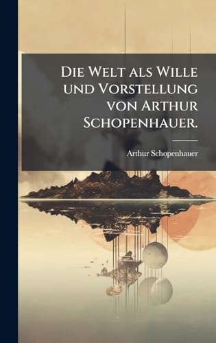 Die Welt als Wille und Vorstellung von Arthur Schopenhauer.