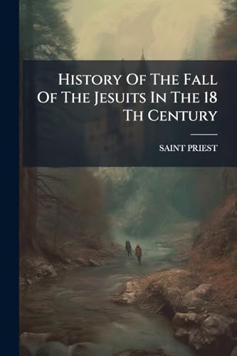 History Of The Fall Of The Jesuits In The 18 Th Century