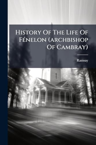 History Of The Life Of FÃ©nelon (archbishop Of Cambray)