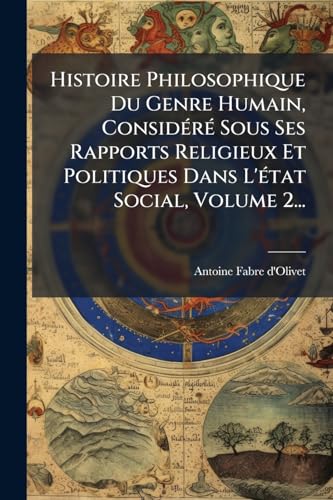 Histoire Philosophique Du Genre Humain, ConsidÃ©rÃ© Sous Ses Rapports Religieux Et Politiques Dans L'Ã©tat Social, Volume 2...