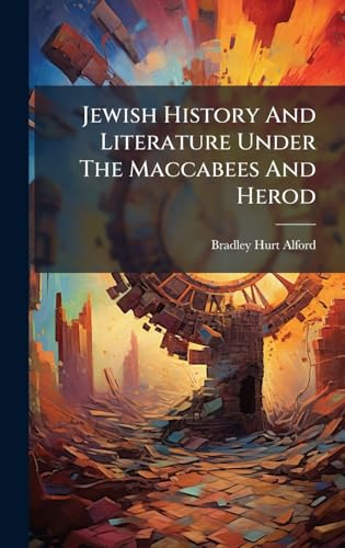 Jewish History And Literature Under The Maccabees And Herod