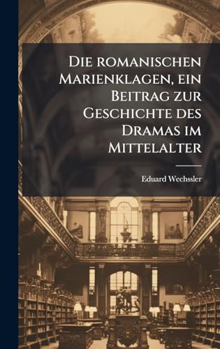 Die romanischen Marienklagen, ein Beitrag zur Geschichte des Dramas im Mittelalter