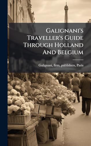 Galignani's Traveller's Guide Through Holland And Belgium