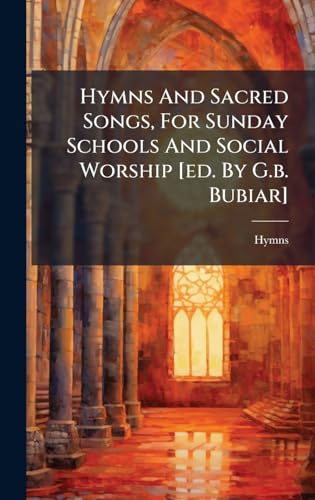 Hymns And Sacred Songs, For Sunday Schools And Social Worship [ed. By G.b. Bubiar]