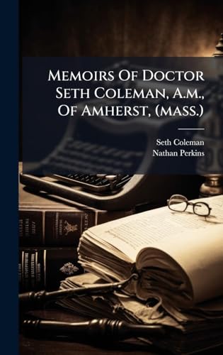Memoirs Of Doctor Seth Coleman, A.m., Of Amherst, (mass.)