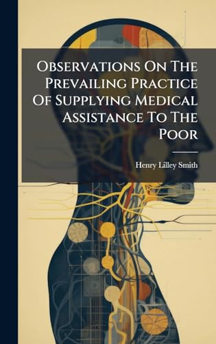 Observations On The Prevailing Practice Of Supplying Medical Assistance To The Poor