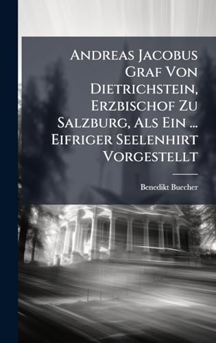 Andreas Jacobus Graf Von Dietrichstein, Erzbischof Zu Salzburg, Als Ein ... Eifriger Seelenhirt Vorgestellt