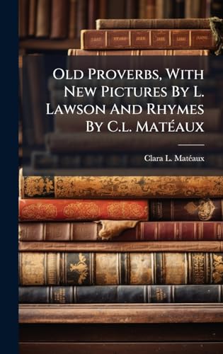 Old Proverbs, With New Pictures By L. Lawson And Rhymes By C.l. MatÃ©aux