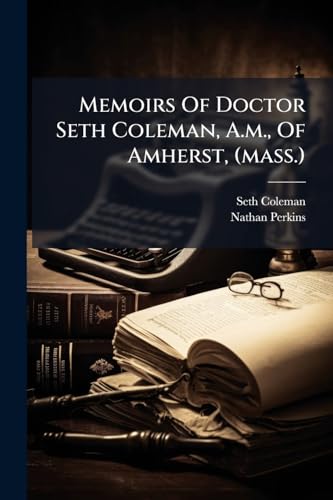Memoirs Of Doctor Seth Coleman, A.m., Of Amherst, (mass.)