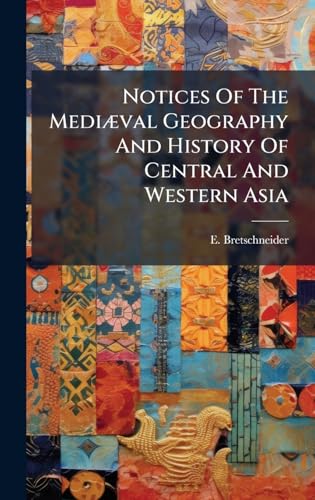 Notices Of The MediÃ¦val Geography And History Of Central And Western Asia