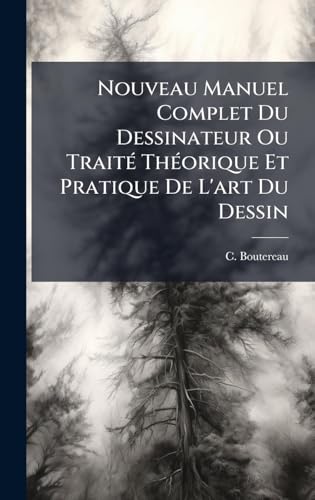 Nouveau Manuel Complet Du Dessinateur Ou TraitÃ© ThÃ©orique Et Pratique De L'art Du Dessin